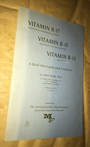 Vitamin B-17 amygdalin-nitriloside-laetrile, Vitamin B-15 pangamic acid-pangzmates, Vitamin B-13 orotates: Brief on foods and vitamins