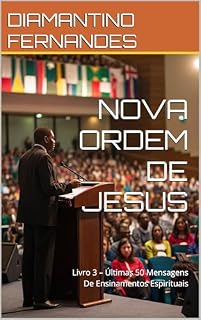 Livro NOVA ORDEM DE JESUS: Livro 3 – Últimas 50 Mensagens De Ensinamentos Espirituais
