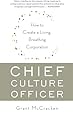 Chief Culture Officer: How to Create a Living, Breathing Corporation