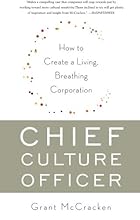 Chief Culture Officer: How to Create a Living, Breathing Corporation