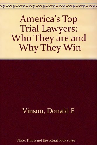 America's Top Trial Lawyers: Who They Are & Why They Win by Donald E. Vinson