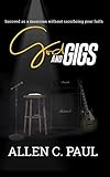 God and Gigs: Succeed as a musician without sacrificing your faith by Allen C. Paul, Katrina Sapp Holder