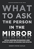 What to Ask the Person in the Mirror: Critical Questions for Becoming a More Effective Leader and Reaching Your Potential