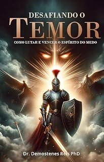 Livro desafiando o temor: como lutar e vencer o espirito do medo (Fé Invencível: Desafiando Medos, Moldando Destinos e Encontrando Proteção Divina)