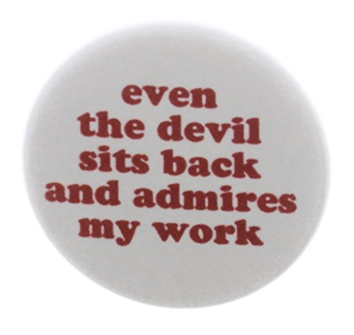 Even the devil sits back and admires my work 1.25" Pinback Button Pin Humor