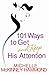 101 Ways to Get and Keep His Attention