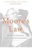 Moore's Law: The Life of Gordon Moore, Silicon Valley's Quiet Revolutionary
