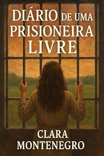 Livro Diário de uma prisioneira livre: Baseado em fatos reais, mas poderia ser uma história