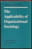 The Applicability of Organizational Sociology, Argyris, Chris, 0521084482
