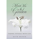 Meet Me in The Garden: Finding Intimacy With God