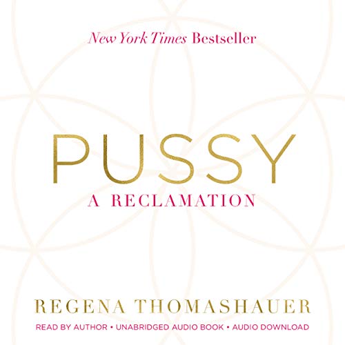 Pussy: A Reclamation by Regena Thomashauer