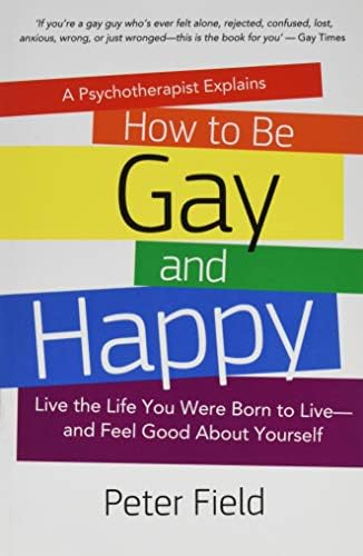 How To Be Gay and Happy - A Psychotherapist Explains: Live the Life You Were Born to Live and Feel Good About Yourself Paperback โ 8 Feb. 2016