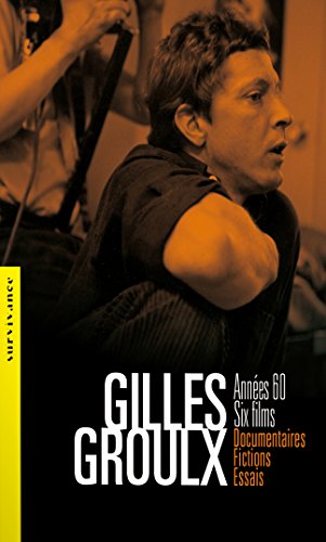 Gilles Groulx : Années 60, six films, Documentaires, fictions, essais
