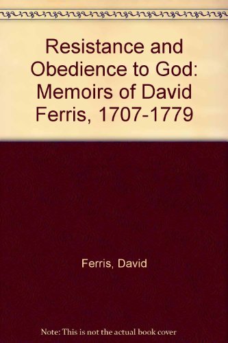 Resistance and Obedience to God: Memoirs of David Ferris, 1707-1779 by David Ferris, Martha Paxson Grundy