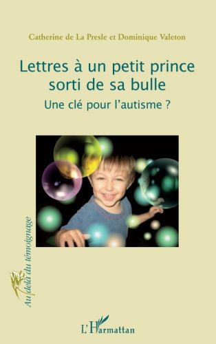 Lettres à un petit prince sorti de sa bulle: Une clé pour l'autisme? (French Edition) by Catherine De La Presle