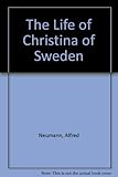 Front cover for the book The Life of Christina of Sweden by Alfred Neumann