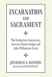 Incarnation and Sacrament: The Eucharistic Controversy between Charles Hodge and John Williamson Nevin
