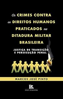 Livro Os crimes contra os direitos humanos praticados na ditadura militar brasileira: justiça de transição e persecução penal