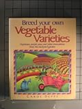 Breed Your Own Vegetable Varieties: Popbeans, Purple Peas, and Other Innovations from the Backyard Garden by 