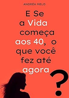 Livro E Se A Vida Começa Aos 40, O Que Você Fez Até Agora?