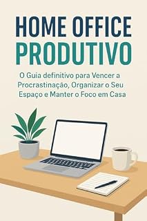 Livro HOME OFFICE PRODUTIVO: O Guia definitivo para Vencer a Procrastinação, Organizar o Seu Espaço e Manter o Foco em Casa
