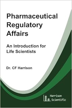 Pharmaceutical Regulatory Affairs: An Introduction for Life Scientists (Life After Life Science) (Volume 2) Pharmaceutical Regulatory Affairs: An Introduction for Life Scientists (Life After Life Science) (Volume 2)