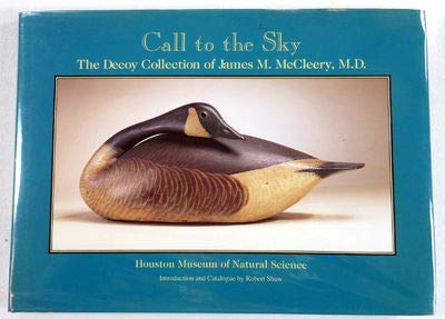 Call to the Sky: The Decoy Collection of James M. McCleery, M.D. by Houston Museum of Natural Science