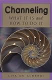 Channeling: What It Is and How to Do It by Lita De Alberdi
