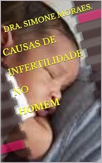 Livro CAUSAS DE INFERTILIDADE NO HOMEM (SÉRIES DE EXPLICAÇÕES SIMPLES, SOBRE OS TRATAMENTOS DE REPRODUÇÃO HUMANA ASSISTIDA.)
