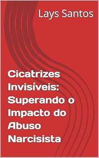 Livro Cicatrizes Invisíveis: Superando o Impacto do Abuso Narcisista