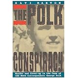 The Polk Conspiracy: Murder and Cover-Up in the Case of CBS News Correspondent George Polk