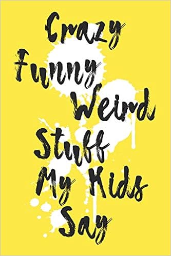 Crazy Funny Weird Stuff My Kids Say Quotable Kids Journal Parents Funny Book Of Quotes Memory Keeping Notebook In Yellow Alex Farley 9781687286000 Amazon Com Books