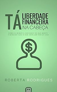 Livro Liberdade Financeira Tá na Cabeça: Como Eliminar a Escassez da sua Mente e Bancar Tudo o Que Desejar Ter na Vida
