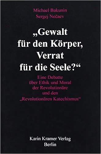 Gewalt Fur Den Korper Verrat Fur Die Seele Eine Debatte Uber Ethik Und Moral Der Revolutionare Und Den Revolutionaren Katechismus Amazon De Kramer Bernd Bakunin Michael Netschajew Sergej Kramer Bernd Lehning Arthur Bucher