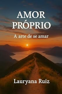 Livro Amor-Próprio: Como fortalecer a tua autoestima, curar feridas emocionais e aprender a amar-te a ti mesmo para viver com confiança, paz interior e propósito: Transformar a tua vida de dentro para fora
