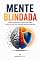 Livro Mente Blindada: Como desenvolver força emocional e não ser afetado por nada nem por ninguém