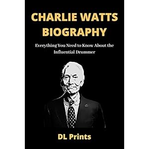 CHARLIE WATTS BIOGRAPHY: Everything You Need to Know About the Influential Drummer (Charlie Watts Book)