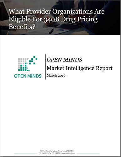 Download What Provider Organizations Are Eligible For 340B Drug Pricing Benefits? An OPEN MINDS Market Intelligence Report (OPEN MINDS Market Intelligence Reports Book 2016) Download What Provider Organizations Are Eligible For 340B Drug Pricing Benefits? An OPEN MINDS Market Intelligence Report (OPEN MINDS Market Intelligence Reports Book 2016)