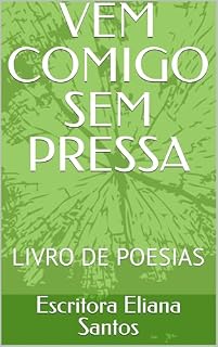 Livro VEM COMIGO SEM PRESSA: LIVRO DE POESIAS