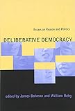 Deliberative Democracy: Essays on Reason and Politics