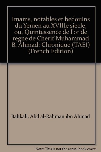 Imams, notables et bedouins du Yemen au XVIIIe siecle, ou, Quintessence de l'or de regne de Cherif Muhammad B. Ahmad: Chronique (TAEI) (French Edition)