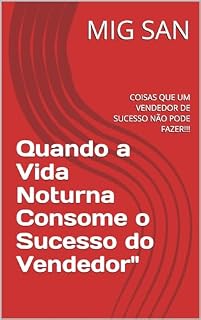Livro Quando a Vida Noturna Consome o Sucesso do Vendedor": COISAS QUE UM VENDEDOR DE SUCESSO NÃO PODE FAZER!!!