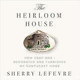 The Heirloom House: How eBay and I Decorated and Furnished My Nantucket Home by 