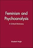 Feminism and Psychoanalysis: A Critical Dictionary (Blackwell Reference)