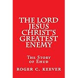 The Lord Jesus Christ's Greatest Enemy: The Story of Ehud