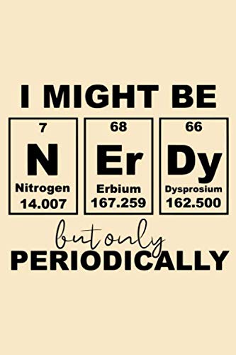 I might be nerdy but only periodically: 6 x 9 inch 110 pages College Chemistry Humor Quote Notebook-Science notebook- Chemistry Notebook-Laboratory Notebook