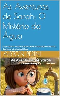 Livro As Aventuras de Sarah: O Mistério da Água: Uma História Infantil Ilustrada sobre Preservação Ambiental, Cidadania e Sustentabilidade