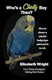 Who's a Chatty Boy Then?: How to choose a suitable budgerigar and teach it to talk by 