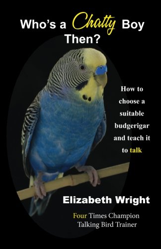 Who's a Chatty Boy Then?: How to choose a suitable budgerigar and teach it to talk by Elizabeth Wright