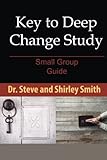 Key to Deep Change Study: Small Group Guide by Dr. Steve Smith, Shirley Smith
